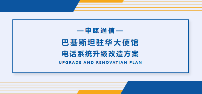 彩名堂通讯——巴基斯坦驻华大使馆电话系统升级刷新计划